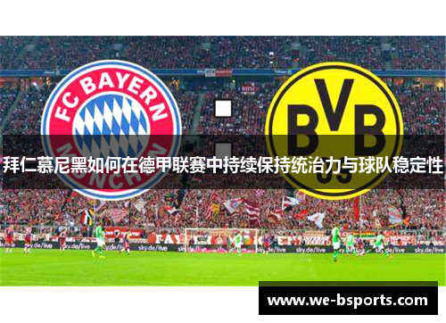 拜仁慕尼黑如何在德甲联赛中持续保持统治力与球队稳定性