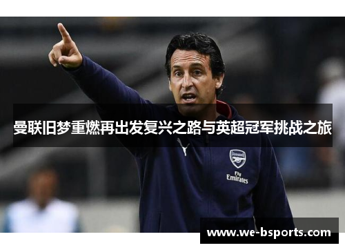 曼联旧梦重燃再出发复兴之路与英超冠军挑战之旅