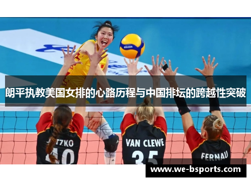 朗平执教美国女排的心路历程与中国排坛的跨越性突破 朗平执教美国女排的心路历程与中国排坛的跨越性突破