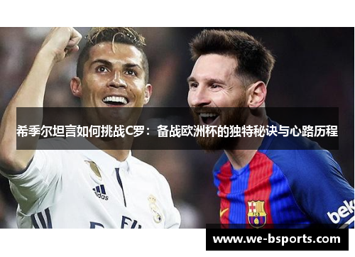 希季尔坦言如何挑战C罗：备战欧洲杯的独特秘诀与心路历程