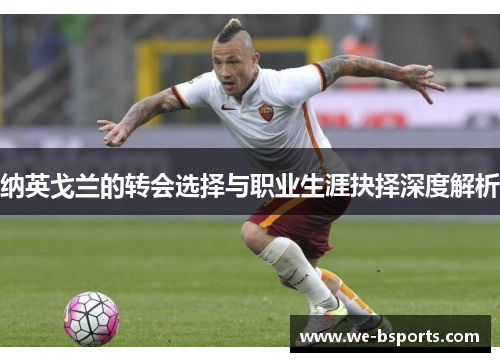 纳英戈兰的转会选择与职业生涯抉择深度解析 纳英戈兰的转会选择与职业生涯抉择深度解析