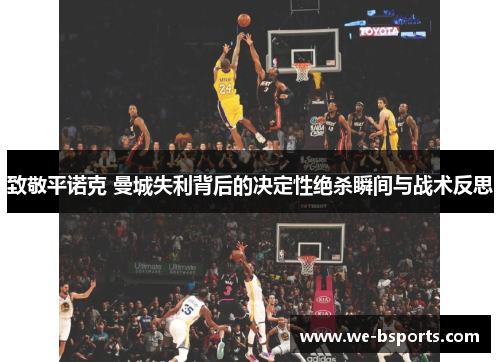 致敬平诺克 曼城失利背后的决定性绝杀瞬间与战术反思
