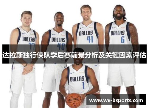 达拉斯独行侠队季后赛前景分析及关键因素评估