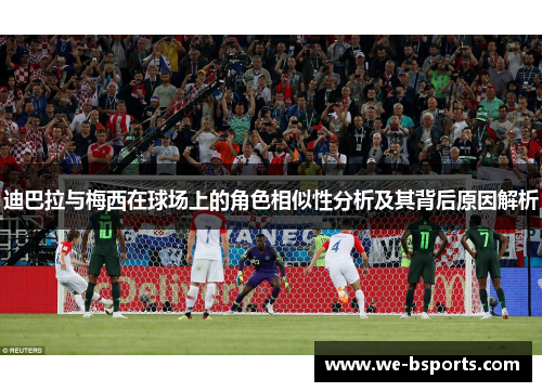 迪巴拉与梅西在球场上的角色相似性分析及其背后原因解析