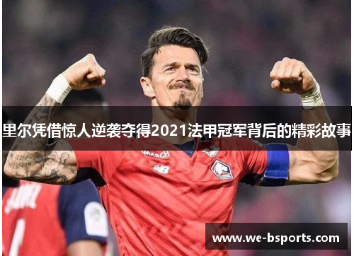 里尔凭借惊人逆袭夺得2021法甲冠军背后的精彩故事