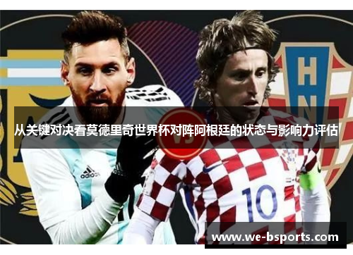 从关键对决看莫德里奇世界杯对阵阿根廷的状态与影响力评估