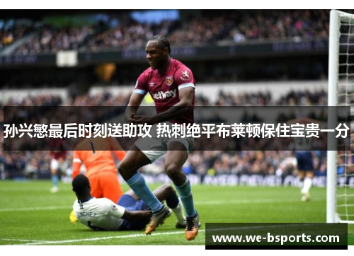 孙兴慜最后时刻送助攻 热刺绝平布莱顿保住宝贵一分