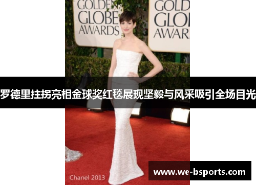 罗德里拄拐亮相金球奖红毯展现坚毅与风采吸引全场目光