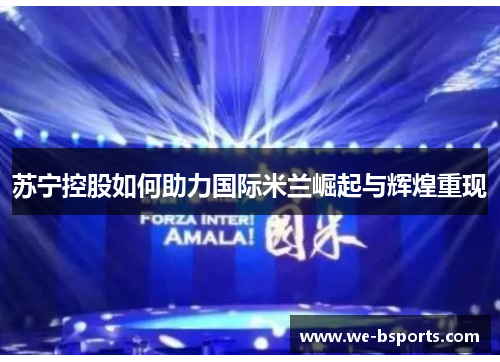 苏宁控股如何助力国际米兰崛起与辉煌重现