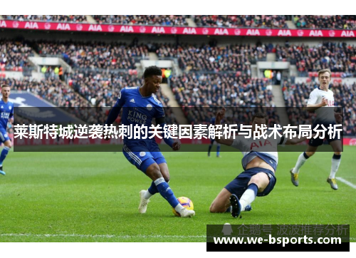 莱斯特城逆袭热刺的关键因素解析与战术布局分析