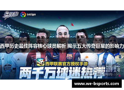 西甲历史最佳阵容核心球员解析 揭示五大传奇巨星的影响力