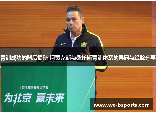 青训成功的背后揭秘 阿贾克斯与桑托斯青训体系的异同与经验分享 青训成功的背后揭秘 阿贾克斯与桑托斯青训体系的异同与经验分享